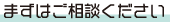 まずはご相談ください