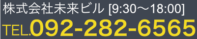 株式会社未来ビル[9:30-18:00] TEL.092-282-6565