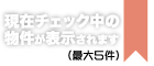 現在チェック中の物件が表示されます（最大５件）